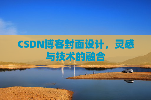 CSDN博客封面设计,灵感与技术的融合 CSDN博客封面设计,灵感与技术的融合